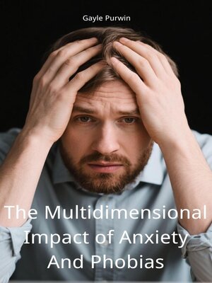 cover image of The Multidimensional Impact of Anxiety and Phobias